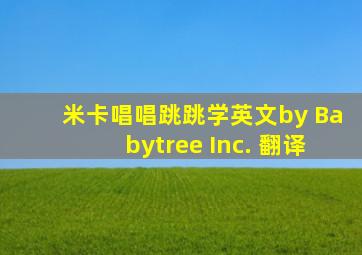 米卡唱唱跳跳学英文by Babytree Inc. 翻译